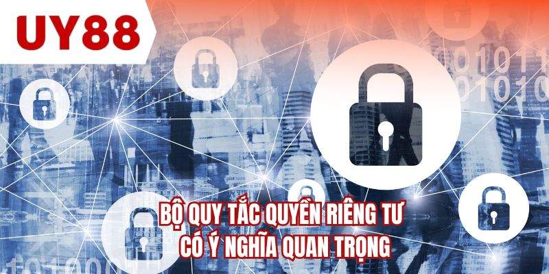 Bộ quy tắc quyền riêng tư có ý nghĩa quan trọng