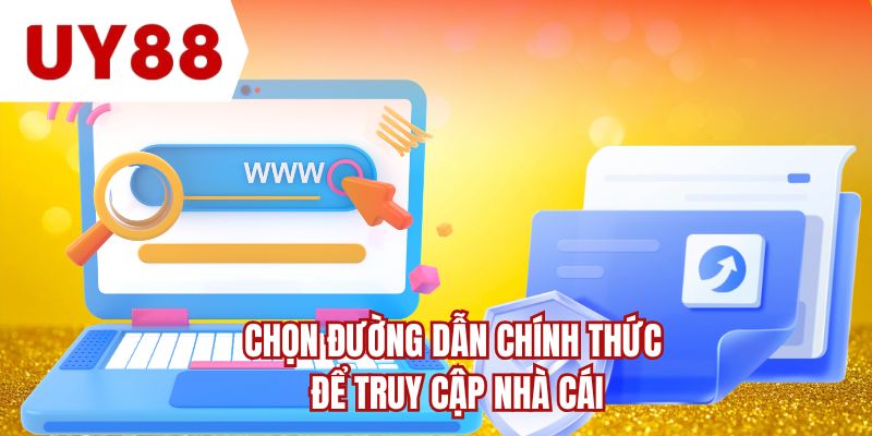 Chọn đường dẫn chính thức để truy cập nhà cái 