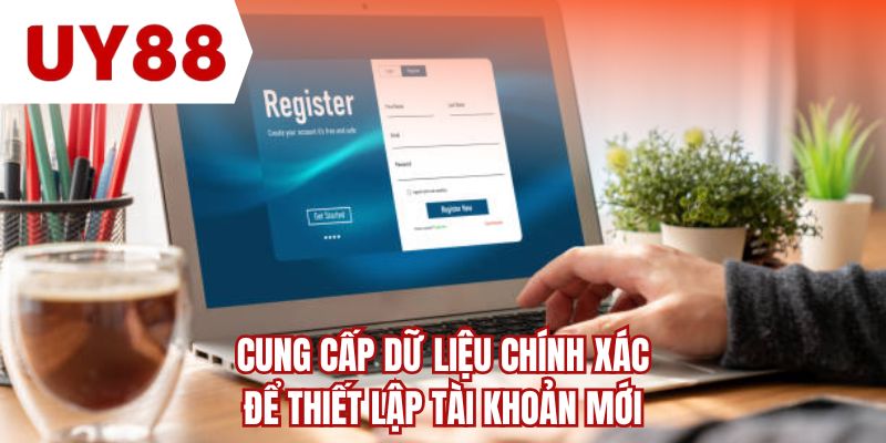 Cung cấp dữ liệu chính xác để thiết lập tài khoản mới