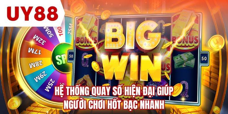 Hệ thống quay số hiện đại giúp người chơi hốt bạc nhanh