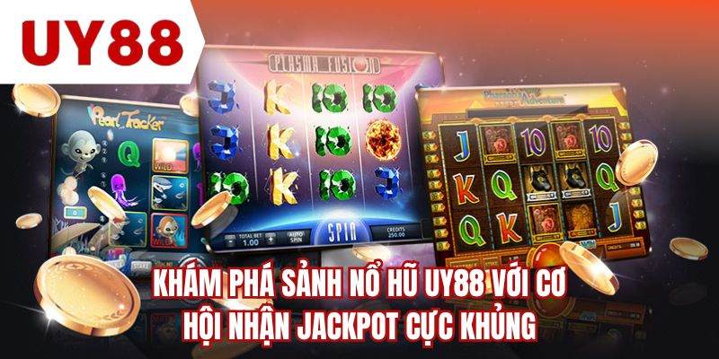 Khám phá sảnh nổ hũ UY88 với cơ hội nhận jackpot cực khủng