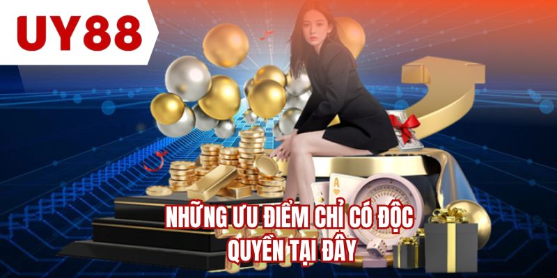 Những ưu điểm chỉ có độc quyền tại đây