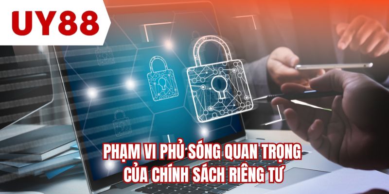 Phạm vi phủ sóng quan trọng của chính sách riêng tư 