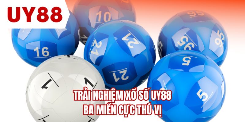 Trải nghiệm xổ số UY88 ba miền cực thú vị